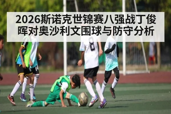 2026斯诺克世锦赛八强战丁俊晖对奥沙利文围球与防守分析