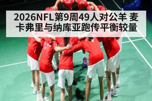 2026NFL第9周49人对公羊 麦卡弗里与纳库亚跑传平衡较量